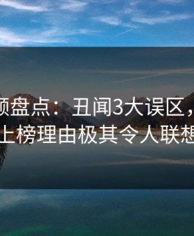 樱桃视频盘点：丑闻3大误区，当事人上榜理由极其令人联想