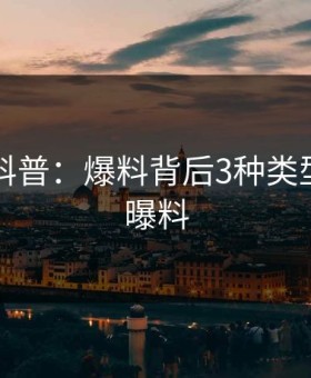 51爆料科普：爆料背后3种类型，爆料曝料